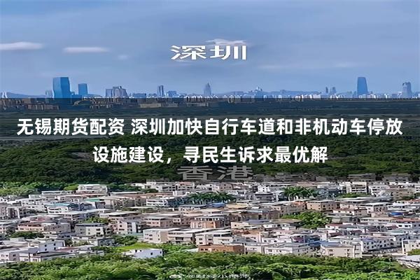无锡期货配资 深圳加快自行车道和非机动车停放设施建设，寻民生诉求最优解