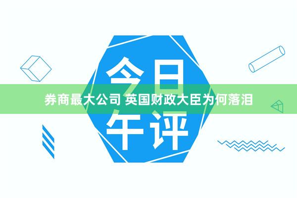 券商最大公司 英国财政大臣为何落泪