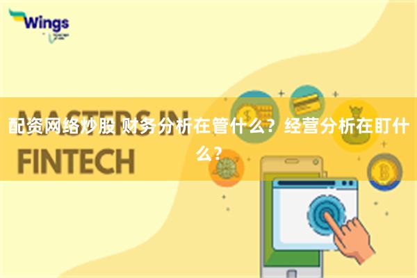 配资网络炒股 财务分析在管什么？经营分析在盯什么？