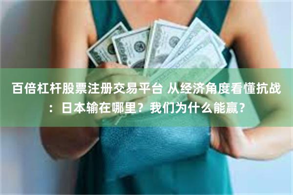 百倍杠杆股票注册交易平台 从经济角度看懂抗战：日本输在哪里？我们为什么能赢？